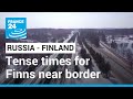 'We might have to leave quickly': Finns living near border keep a watchful eye on Russia