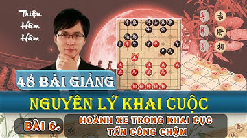Triệu Hâm Hâm - 48 Nguyên Lý Khai Cục - Bài 6 Hoành Xe Trong Khai Cục Tấn Công Chậm - Lồng tiếng