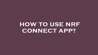 How to use nrf connect app? screenshot 5