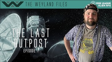 Alien RPG - The Last Outpost Episode 1 (The Weyland Files)