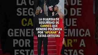 La guardia de seguridad de Cannes que generó polémica por “apurar” a estas artistas