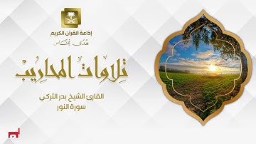 القارئ الشيخ بدر التركي سورة النور
