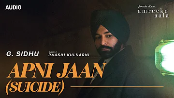 G. Sidhu - Apni Jaan: Suicide (Official Audio) | Raashi Kulkarni | Latest Punjabi Songs 2021