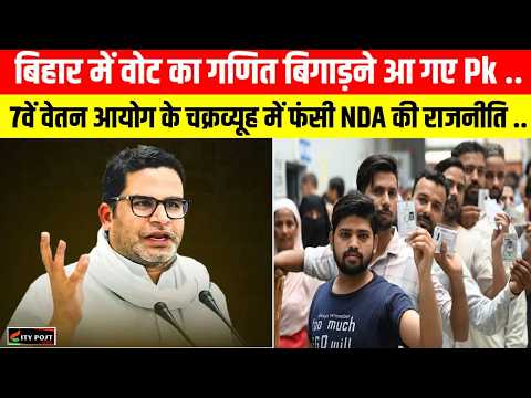 बिहार में वोट का गणित बिगाड़ने आ गए Pk ... 7वें वेतन आयोग के चक्रव्यूह में फंसी NDA की राजनीति ..