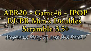 Full APR20 - Game#6 - IPOP DUPR Men's Doubles Scramble 3.5+ / Stephen & Ricky VS Josh & Peter Update