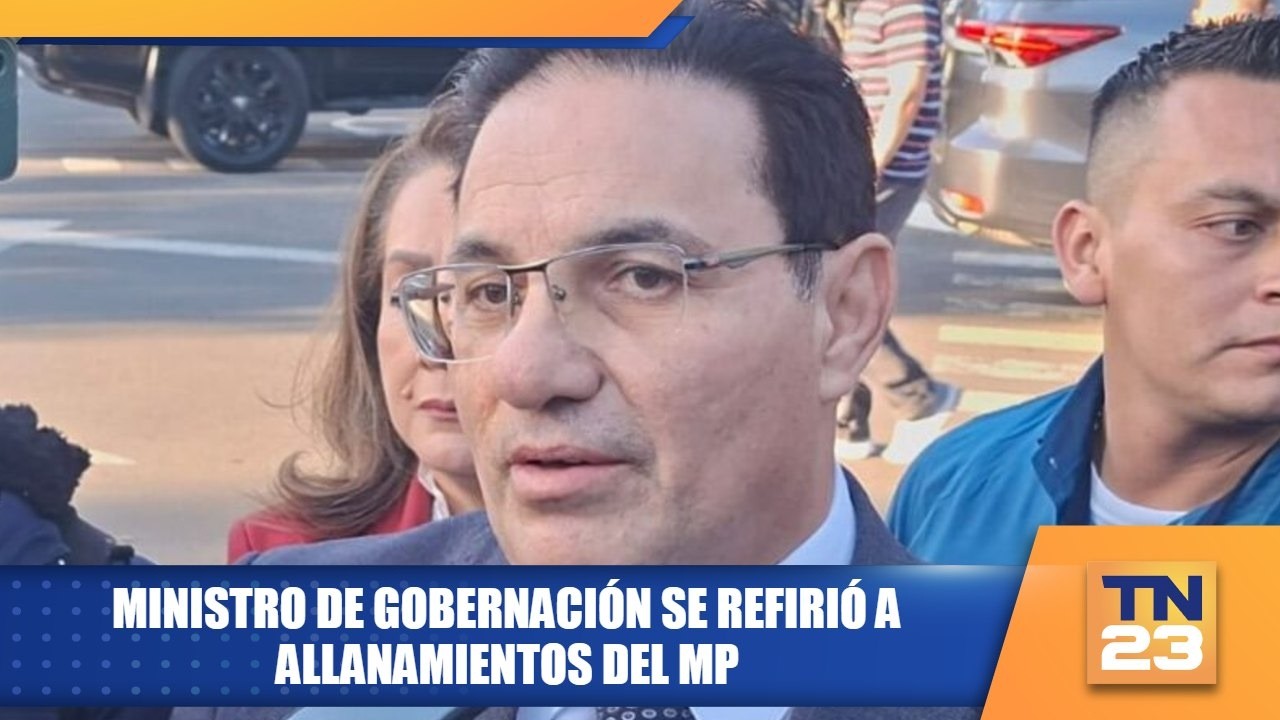 Ministro de Gobernación se refirió a allanamientos del MP