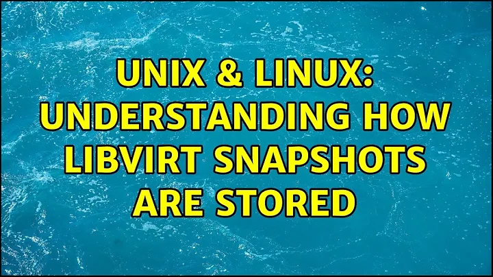 Unix & Linux: Understanding how libvirt snapshots are stored