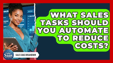 What Sales Tasks Should You Automate To Reduce Costs? - Sales Saas Breakdown