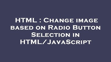 HTML : Change image based on Radio Button Selection in HTML/JavaScript