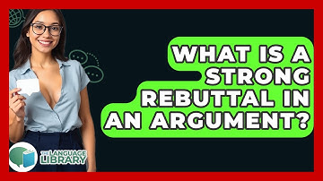 What Is A Strong Rebuttal In An Argument? - The Language Library