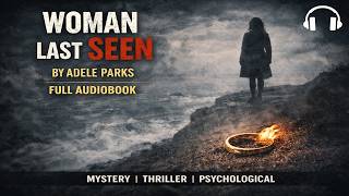 Woman Last Seen by Adele Parks | Full Audiobook | Mystery & Psychological Thriller