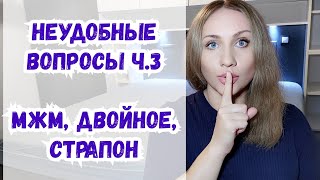 Неудобные вопросы 3. Личный опыт. Трио, страпон, украшения. Inconvenient questions 3