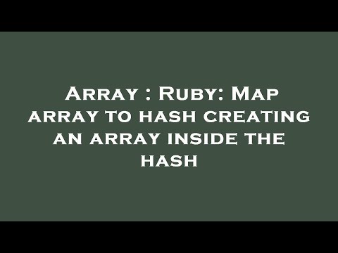 Array : Ruby: Map array to hash creating an array inside the hash