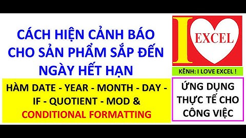CÁCH CẢNH BÁO SẢN PHẨM SẮP ĐẾN NGÀY HẾT HẠN THEO YÊU - I LOVE EXCEL !