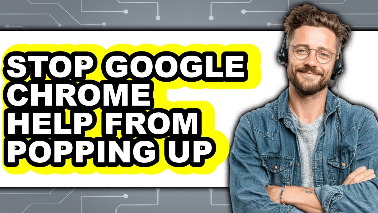 How to Stop Google Chrome Help from Popping Up - Easy Guide