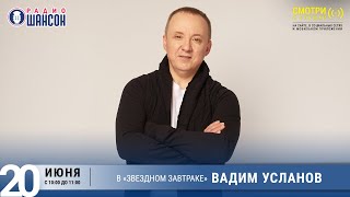 Вадим УСЛАНОВ в «Звёздном завтраке» на Радио Шансон