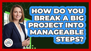 How Do You Break A Big Project Into Manageable Steps?