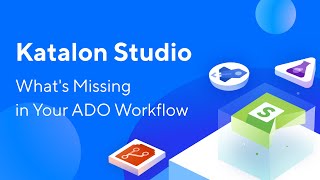 Katalon Studio – What's Missing in Your Azure DevOps Workflow