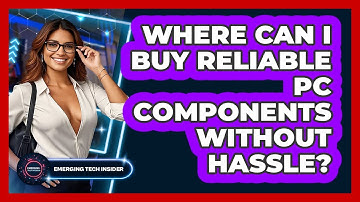 Where Can I Buy Reliable PC Components Without Hassle? - Emerging Tech Insider