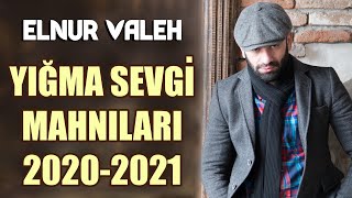 Elnur Valeh - Sevgi Mahnilari 2020-2021 Yığma Mahnılar