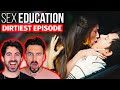 This is S*X EDUCATION’s Dirtiest Episode!