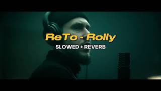 ReTo - Rolly (SLOWED + REVERB)