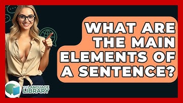 What Are The Main Elements Of A Sentence? - The Language Library