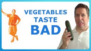 VEGETABLES TASTE BAD!