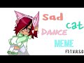 Sad Cat Dance Meme | Ft: V.R.S.G + ??? | Rushed | AnuwaXP