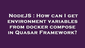 NodeJS : How can I get environment variables from docker compose in Quasar Framework?