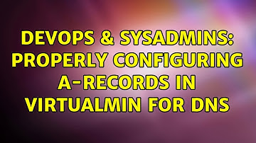 DevOps & SysAdmins: Properly Configuring A-Records in Virtualmin for DNS