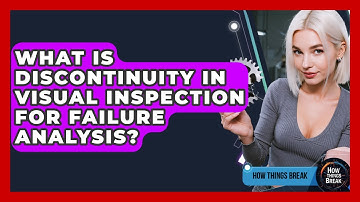 What Is Discontinuity In Visual Inspection For Failure Analysis? - How Things Break