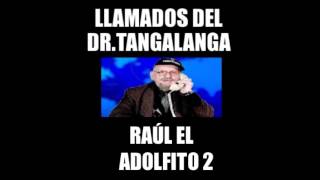 Llamados Del Dr. Tangalanga - Raúl El Adolfito 2 Buenísimo