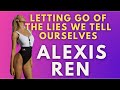 Letting Go of The Lies We Tell Ourselves - Alexis Ren