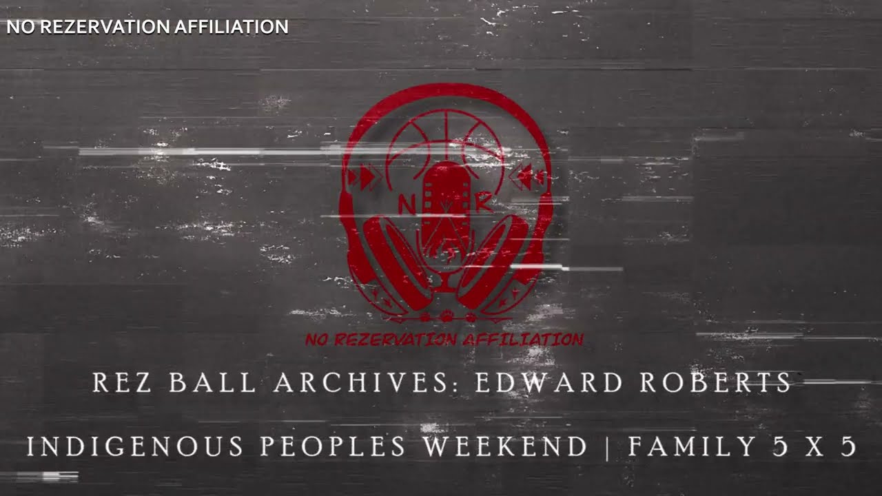 Rez Ball Archives: Edward Roberts | Indigenous Peoples Weekend | Family 5 x 5