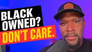 I Don t Care If It s A Black-Owned Business
