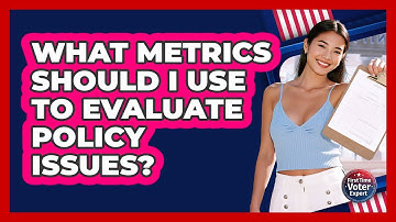 What Metrics Should I Use To Evaluate Policy Issues? - First Time Voter Expert