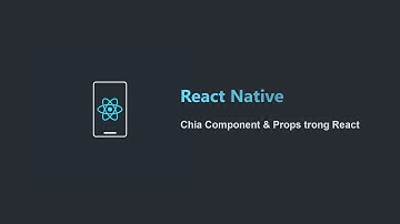 [Học React Native Project Based 2021] Bài 16: Chia Component & Props trong React