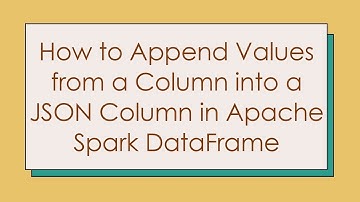 How to Append Values from a Column into a JSON Column in Apache Spark DataFrame