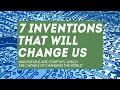 7 inventions that will change us and the future of the world