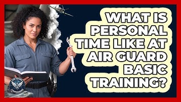 What Is Personal Time Like At Air Guard Basic Training?