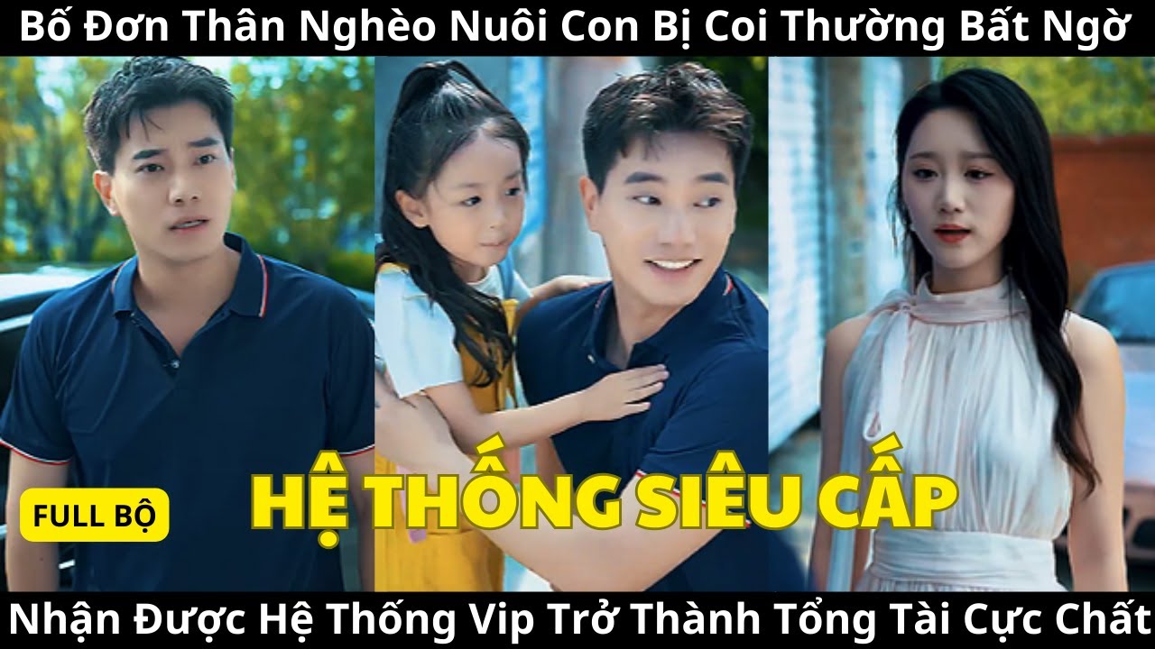 Bố Đơn Thân Nghèo Nuôi Con Bị Coi Thường, Lại Nhận được Hệ Thống Vip Trở Thành Tổng Tài Quyền Lực