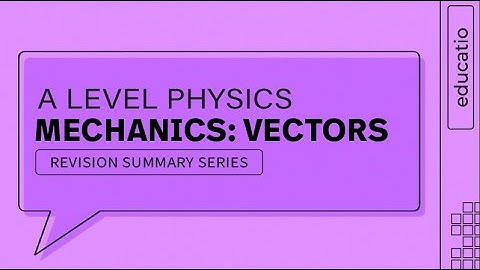 A LEVEL PHYSICS REVISION: VECTOR MECHANICS EXPLAINED