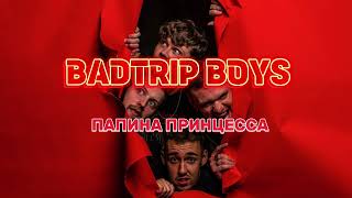 BadTrip Boys - Папина Принцесса
