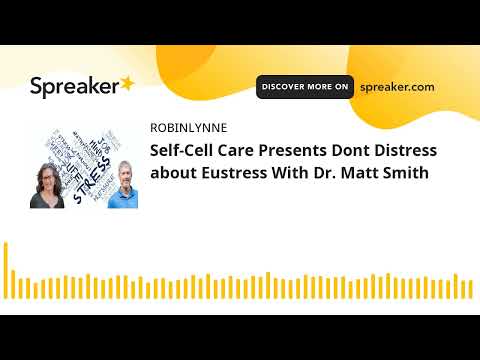 Self-Cell Care Presents Dont Distress about Eustress With Dr. Matt Smith