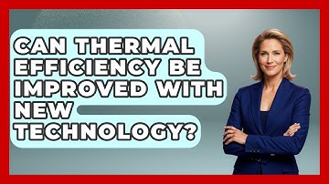 Can Thermal Efficiency Be Improved With New Technology? - Thermodynamics For Everyone