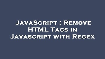 JavaScript : Remove HTML Tags in Javascript with Regex
