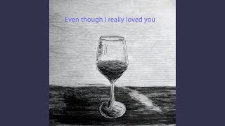 Even though I really loved you