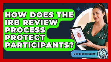 How Does The IRB Review Process Protect Participants? - Everyday Bioethics Expert
