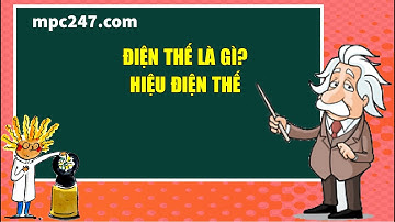 Điện thế là gì? hiệu điện thế vật lý lớp 11 dễ hiểu